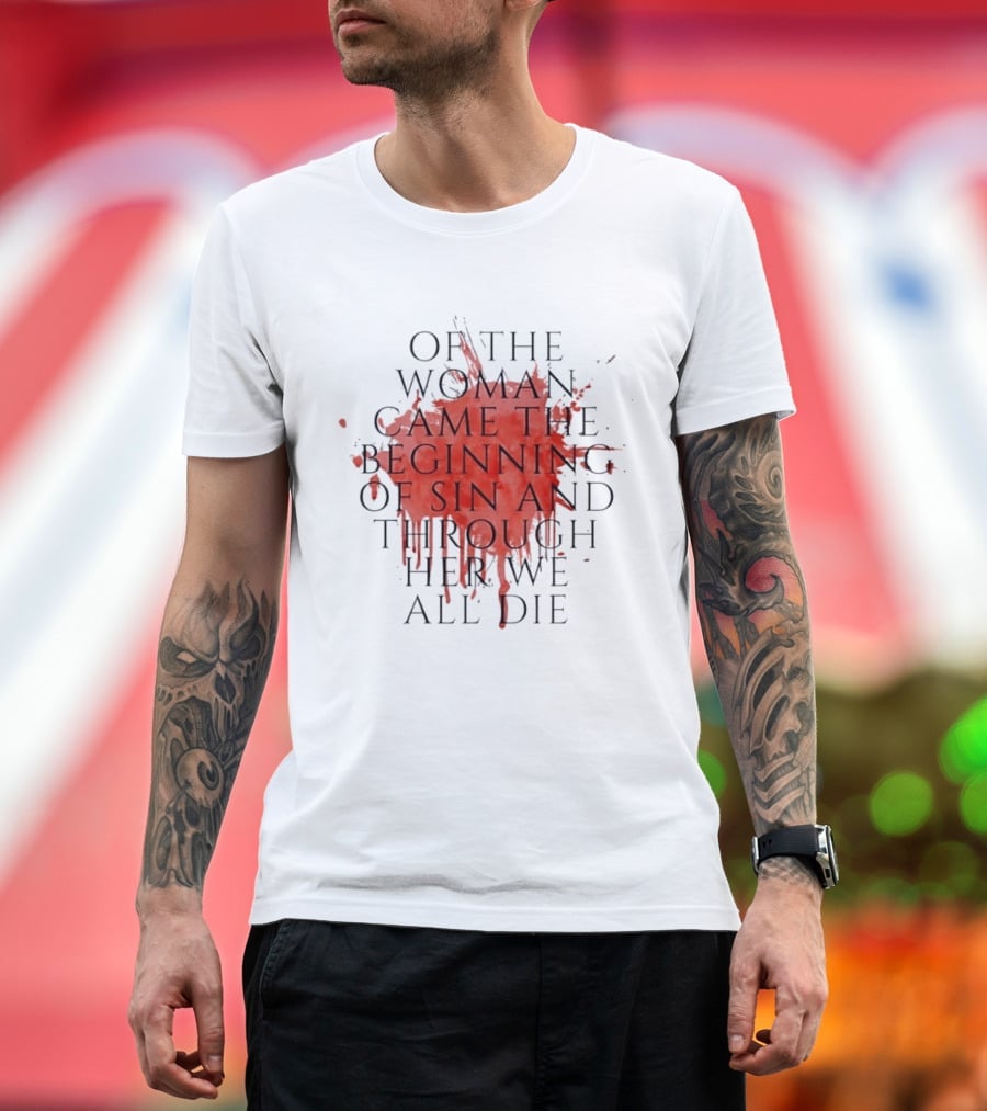 Women's Rights Statement Of The Woman Came The Beginning Of Sin And Through Her We All Die T-Shirt