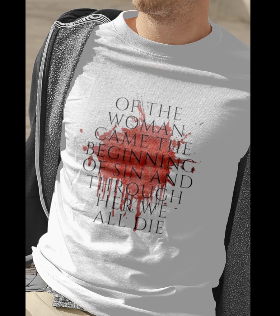 Women's Rights Statement Of The Woman Came The Beginning Of Sin And Through Her We All Die T-Shirt