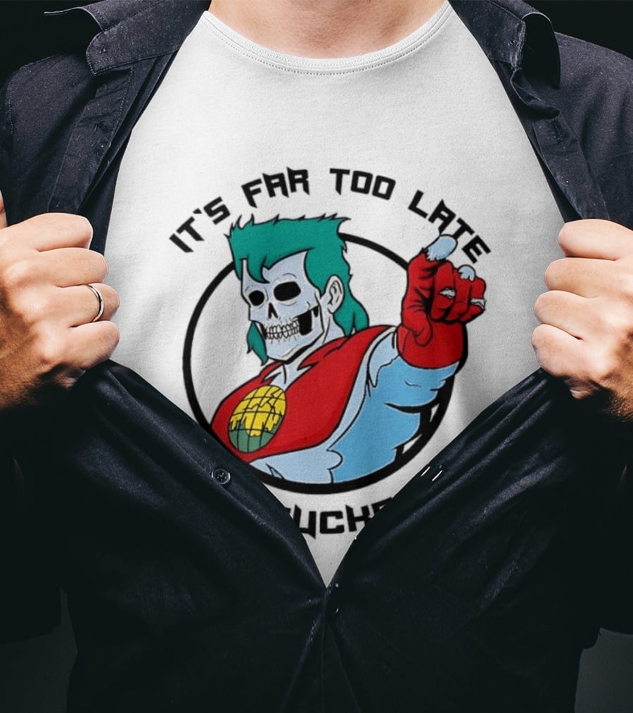 It's Far Too Late We Fucked Up Captain Planet Skeletal T-Shirt