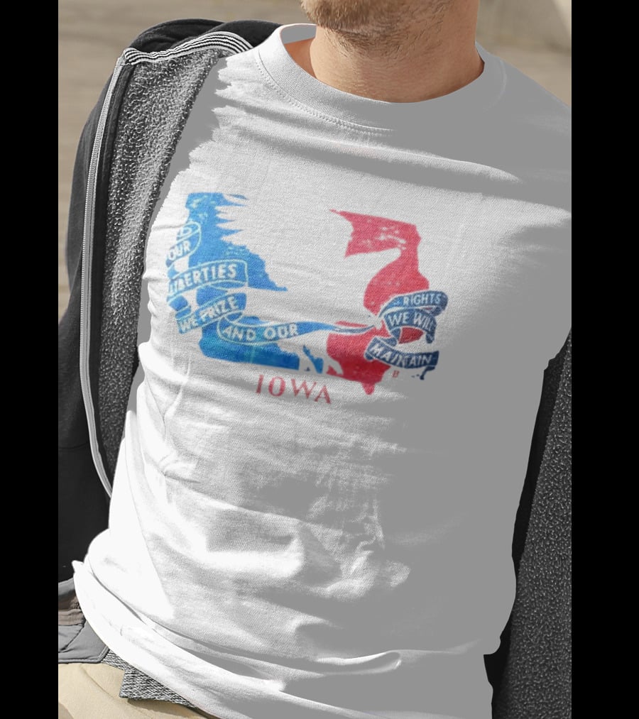 Our Liberties We Prize And Our Rights We Will Maintain Iowa T-Shirt