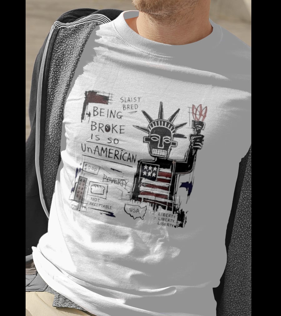 Slaist Bred Being Broke Is So UnAmerican Statue Of Liberty USA Flag T-Shirt