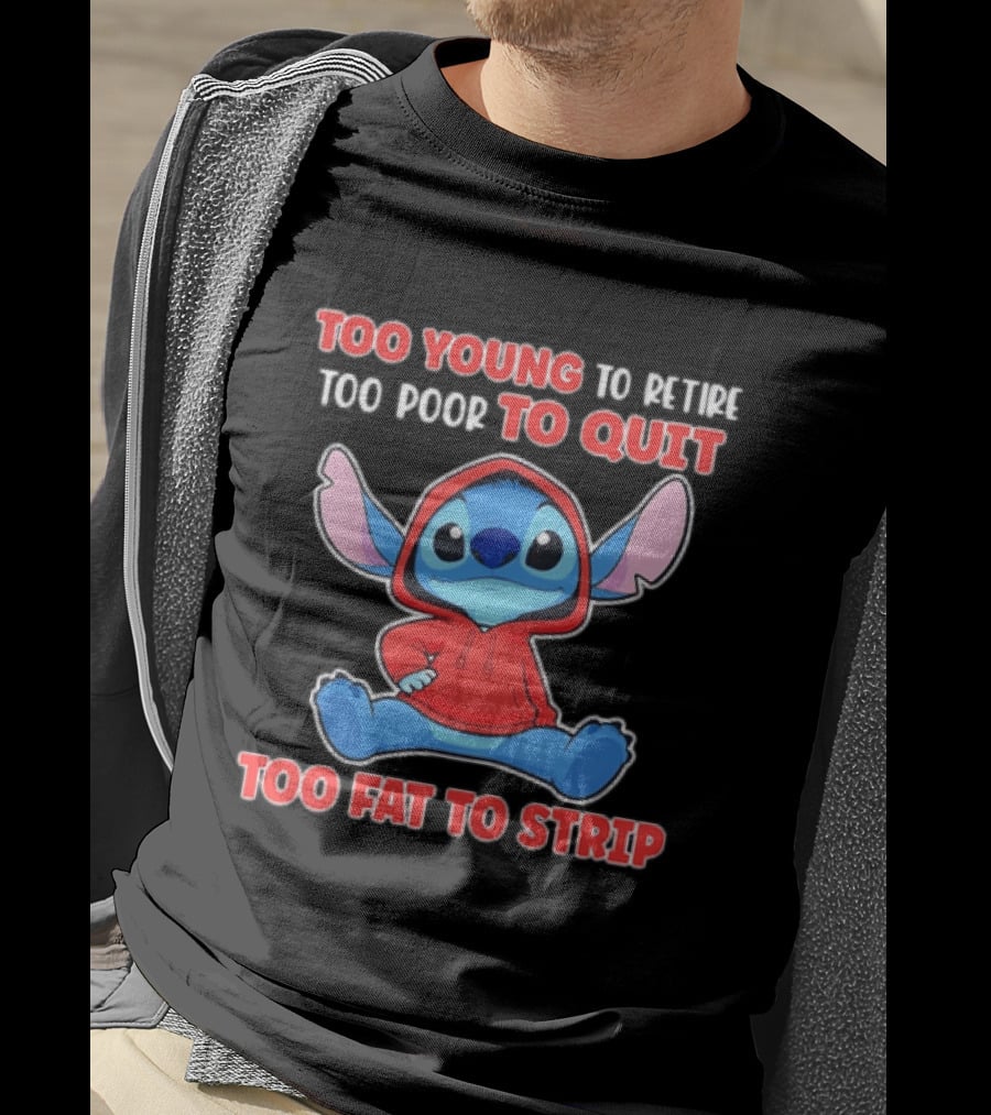 Stitch Too Young To Retire Too Poor To Quit Too Fat To Strip T-Shirt