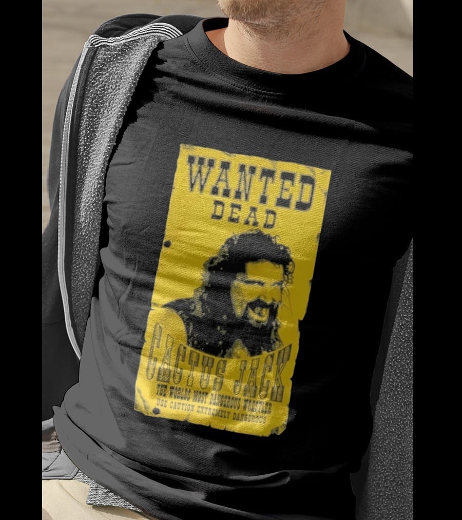 Wanted Dead Cactus Jack The Worlds Most Dangerous Wrestler Use Caution Extremely Dangerous T-Shirt