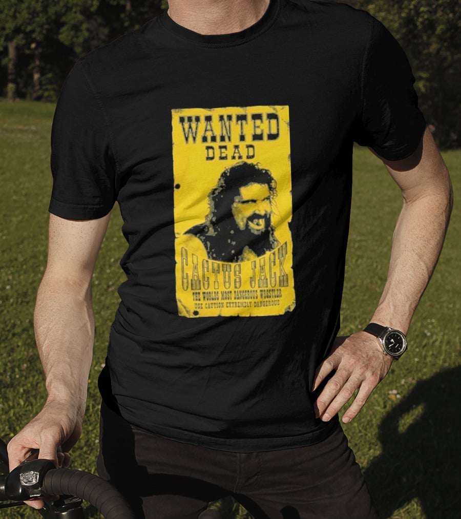 Wanted Dead Cactus Jack The Worlds Most Dangerous Wrestler Use Caution Extremely Dangerous T-Shirt