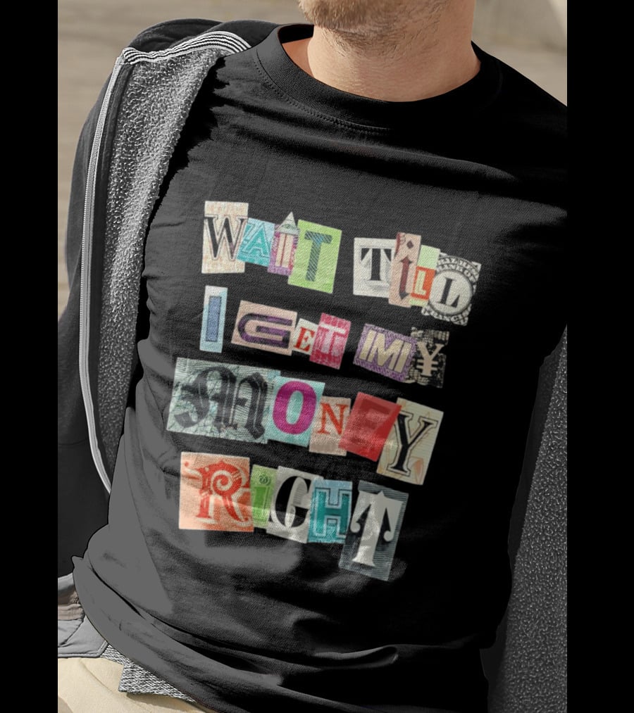 Wait Till I Get My Money Right Ransom Note T-Shirt