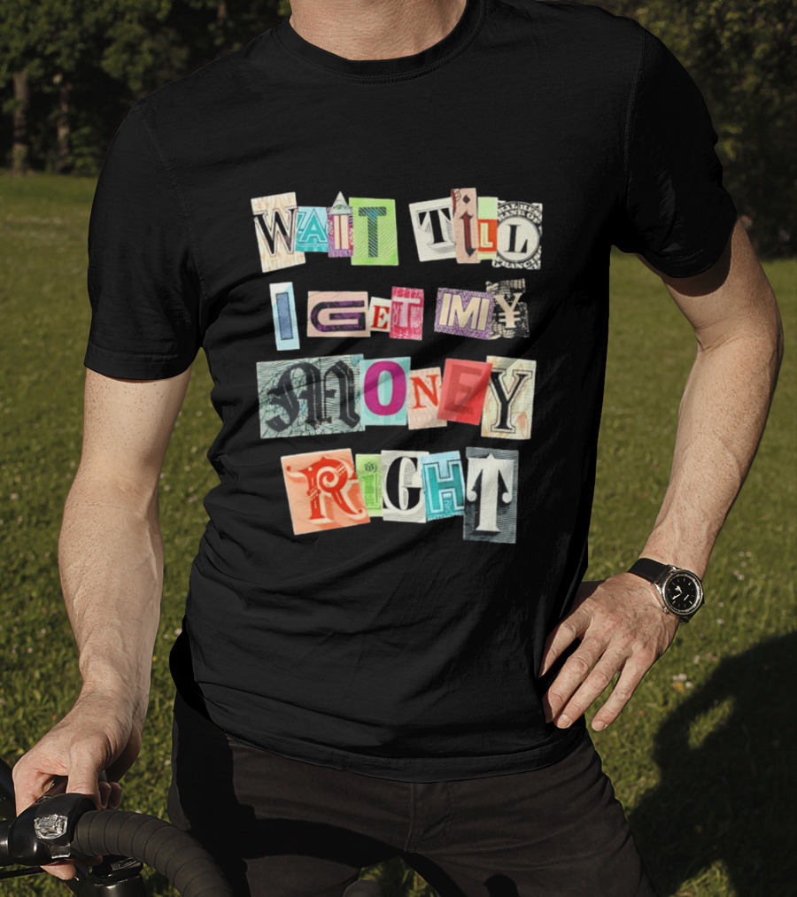 Wait Till I Get My Money Right Ransom Note T-Shirt