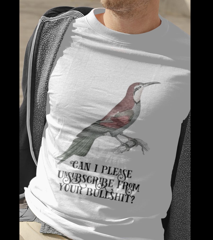 Can I Please Unsubscribe From Your Bullshit Bird T-Shirt