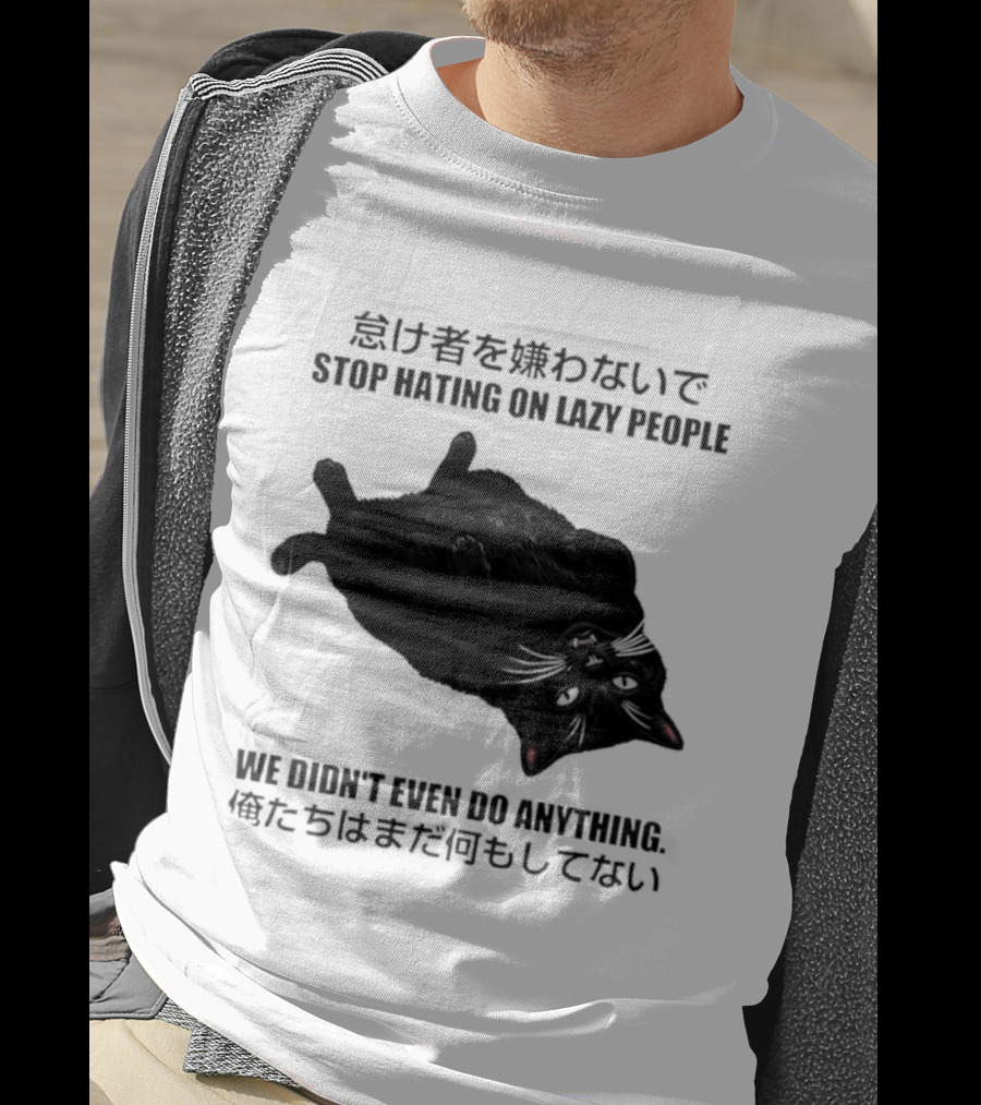 Stop Hating On Lazy People We Didn't Even Do Anything Black Cat Lying Down T-Shirt