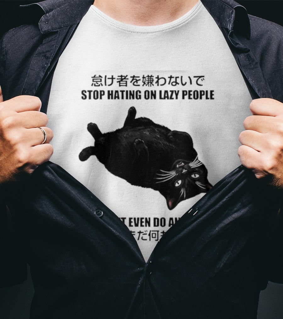 Stop Hating On Lazy People We Didn't Even Do Anything Black Cat Lying Down T-Shirt