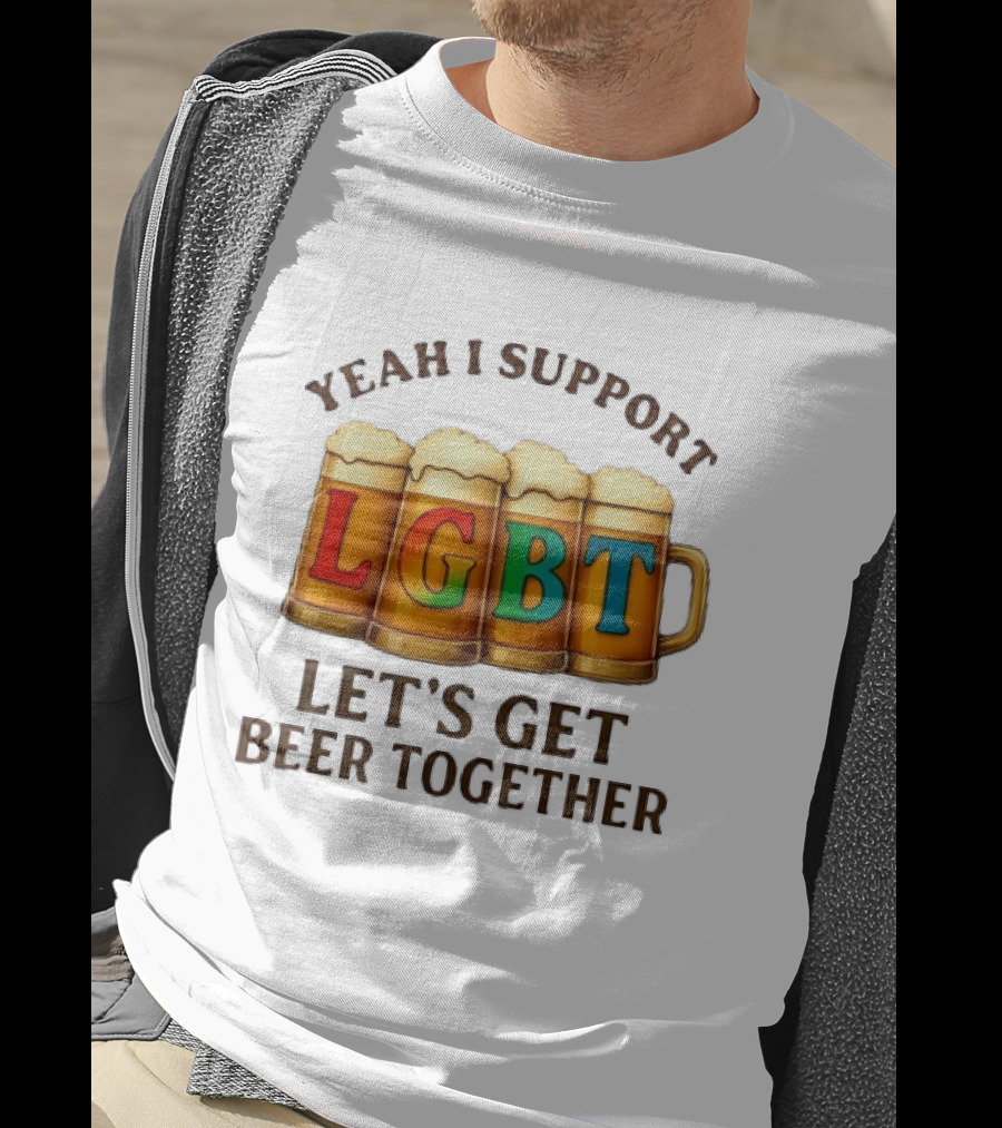 Yeah I Support LGBT Let's Get Beer Together T-Shirt
