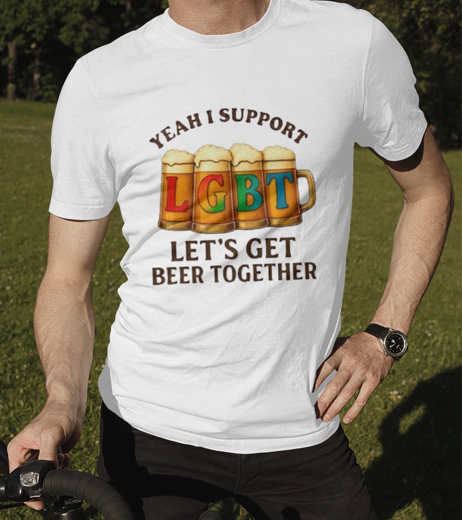 Yeah I Support LGBT Let's Get Beer Together T-Shirt