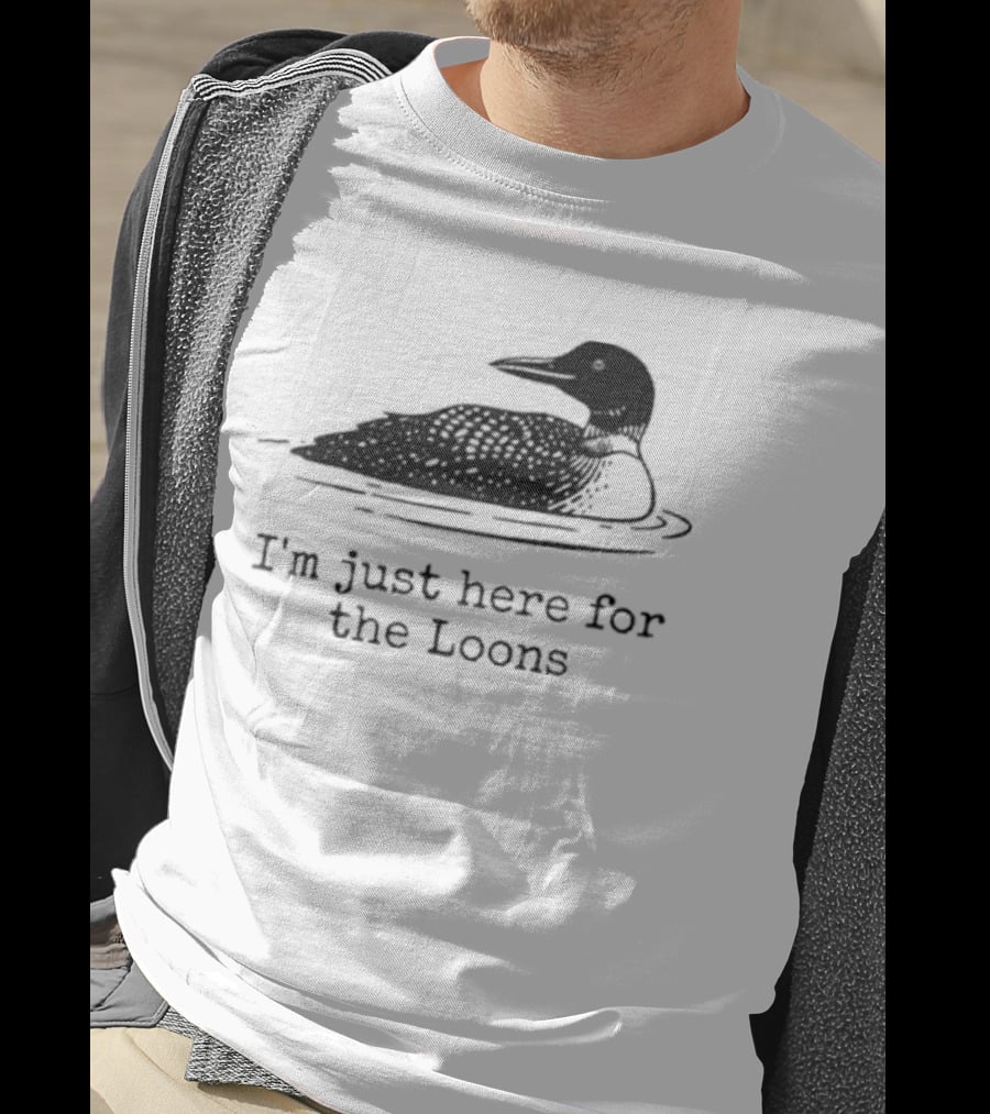 I'm Just Here For The Loons Bird T-Shirt