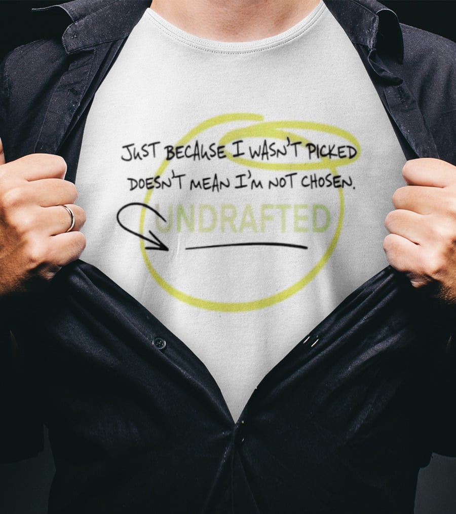 Just Because I Wasn't Picked Doesn't Mean I'm Not Chosen Undrafted T-Shirt