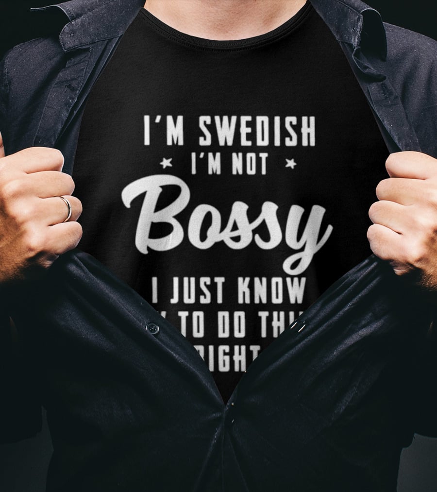 I'm Swedish I'm Not Bossy I Just Know How To Do Things The Right Way T-Shirt