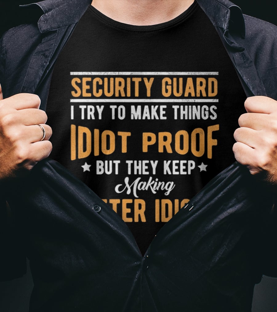 Security Guard I Try To Make Things Idiot Proof But They Keep Making Better Idiots T-Shirt