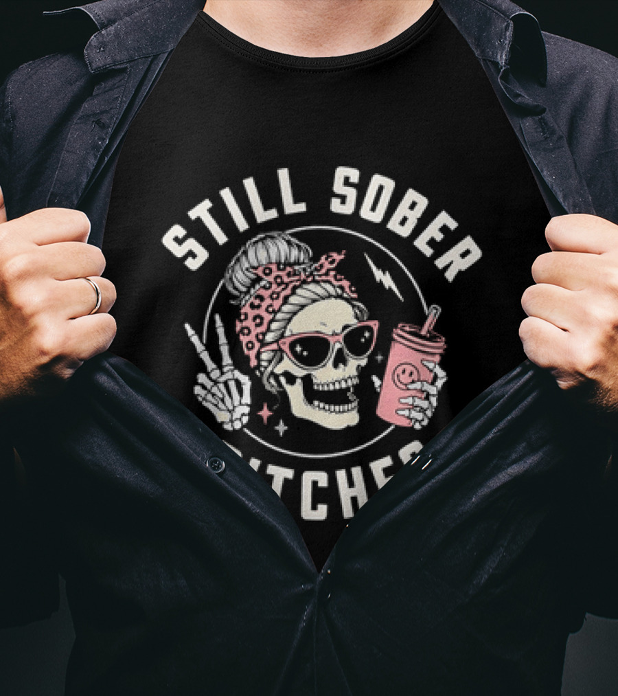 Still Sober Bitches Skull With Sunglasses And Drink T-Shirt