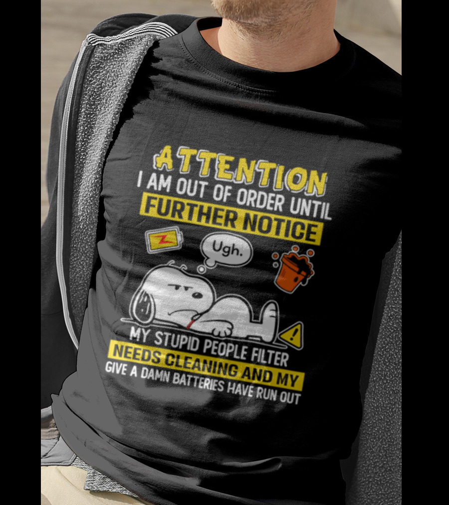 Attention I Am Out Of Order Until Further Notice My Stupid People Filter Needs Cleaning And My Give A Damn Batteries Have Run Out Snoopy T-Shirt