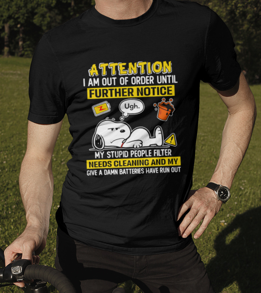 Attention I Am Out Of Order Until Further Notice My Stupid People Filter Needs Cleaning And My Give A Damn Batteries Have Run Out Snoopy T-Shirt