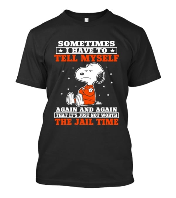 Snoopy Sometimes I Have To Tell Myself Again And Again The Jail Time T-Shirt