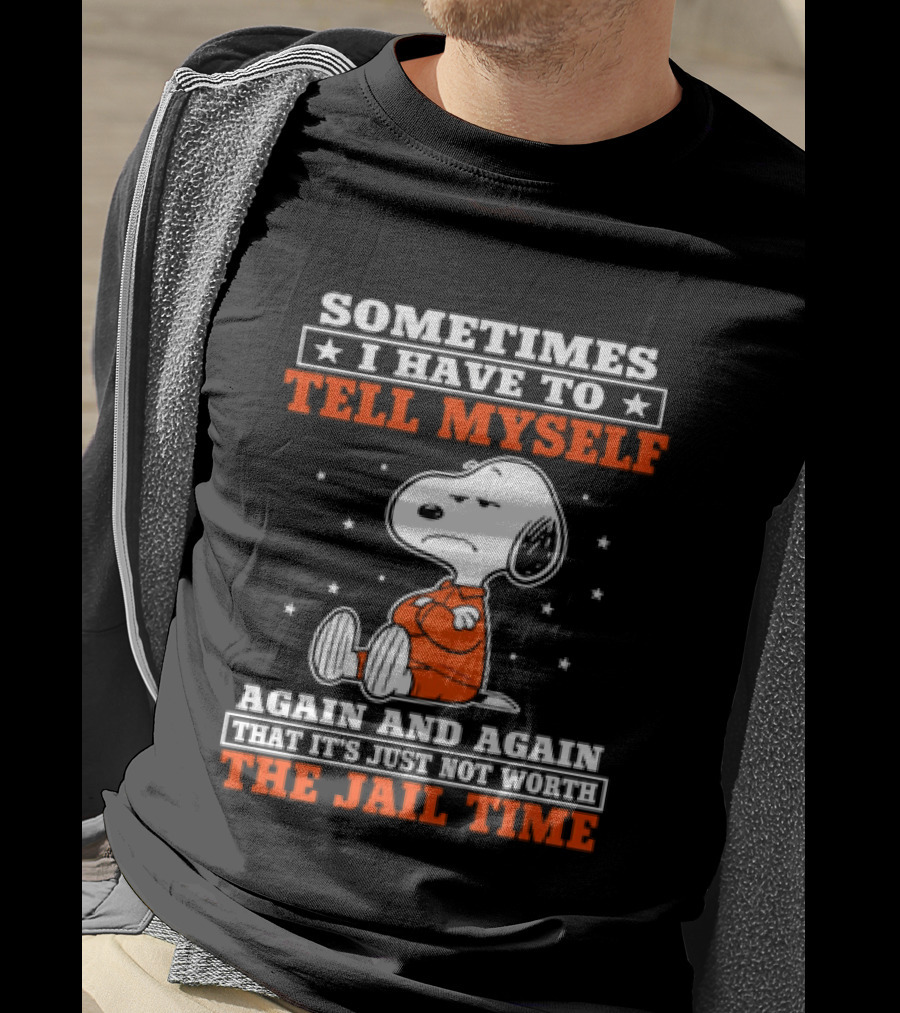 Snoopy Sometimes I Have To Tell Myself Again And Again The Jail Time T-Shirt