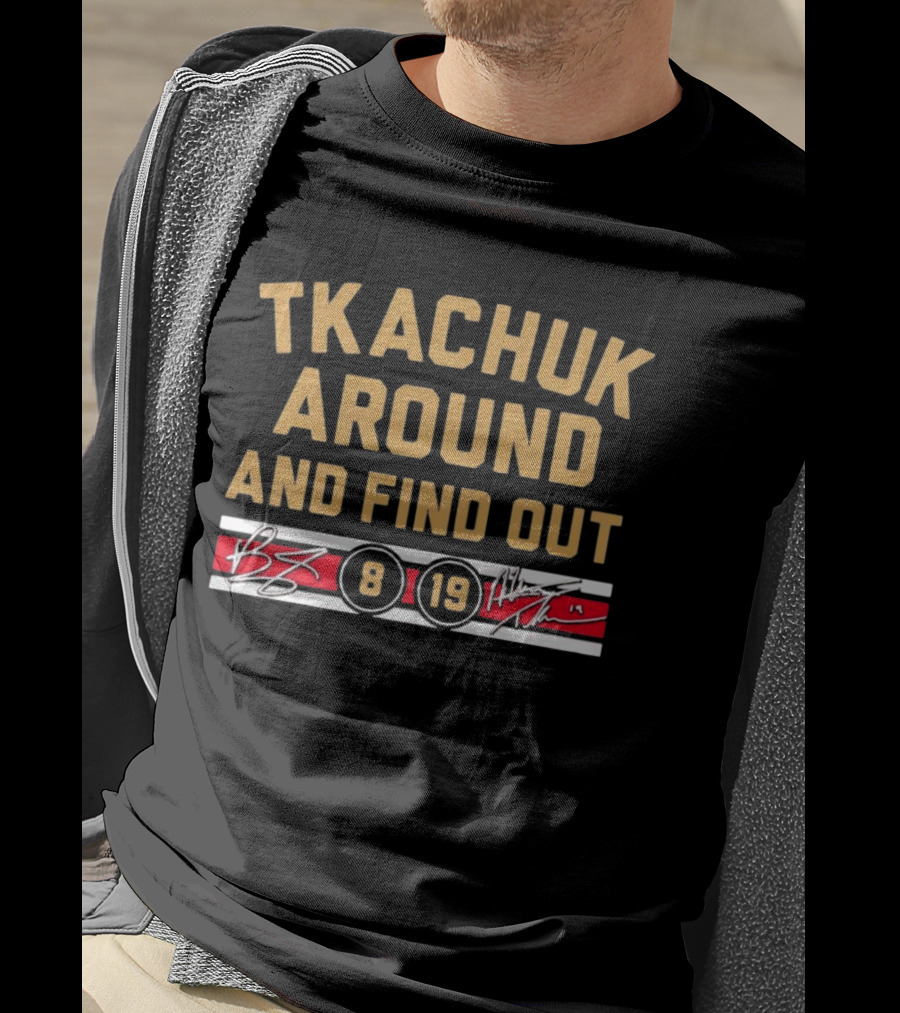 Tkachuk Around And Find Out 8 19 Matthew Tkachuk Florida Panthers NHL T-Shirt