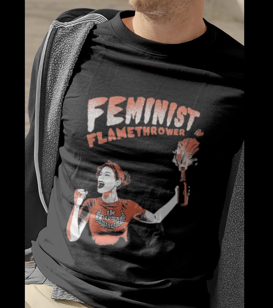 The Drowns Feminist Flamethrower Punk Rock Bold Empowerment T-Shirt
