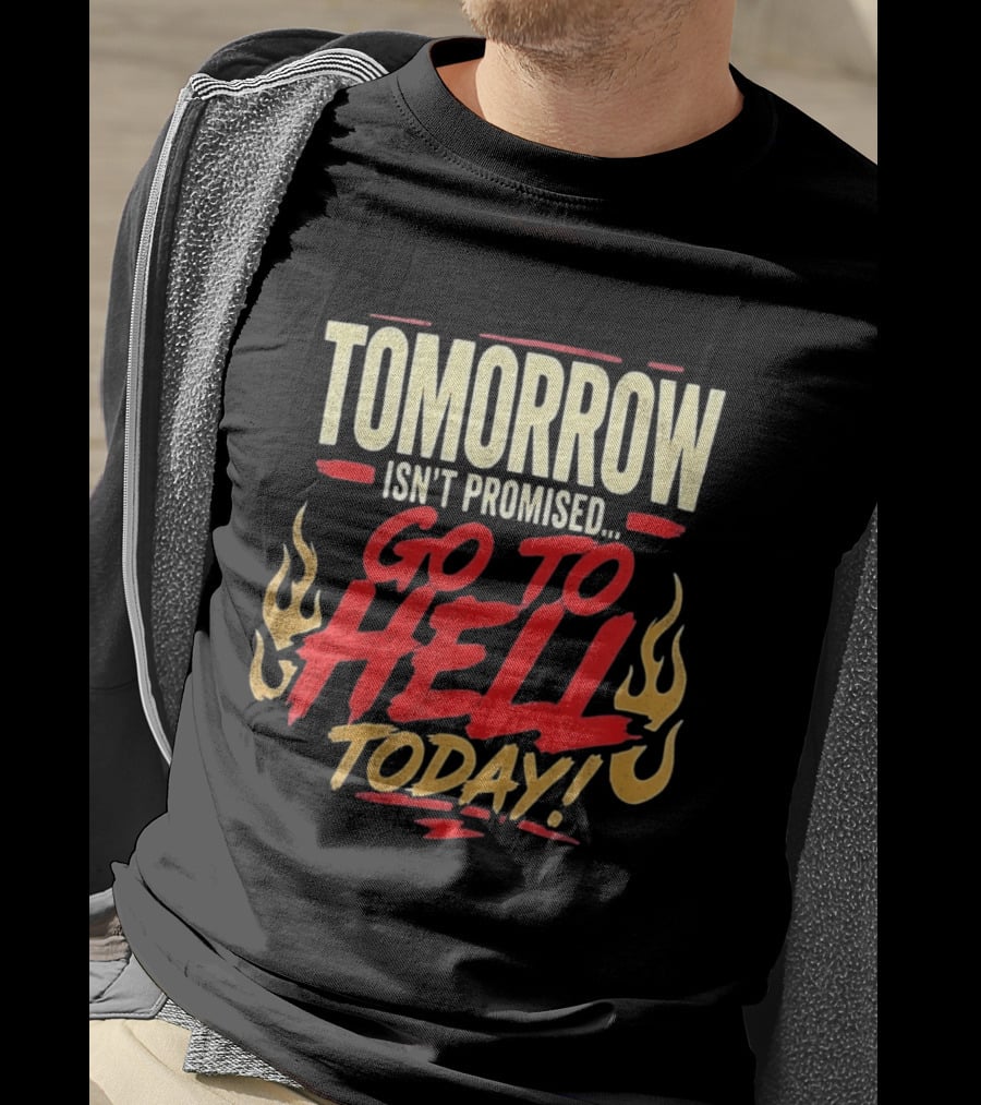 Tomorrow Isn't Promised Go To Hell Today Fiery Flames T-Shirt