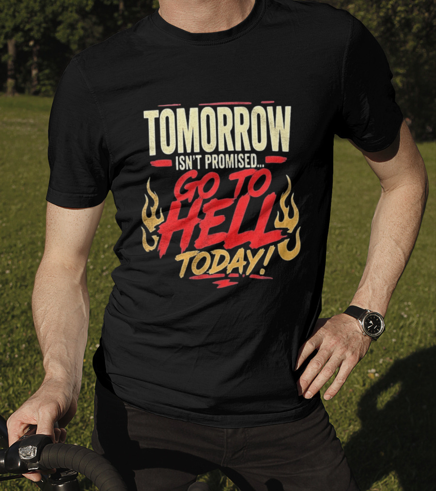 Tomorrow Isn't Promised Go To Hell Today Fiery Flames T-Shirt