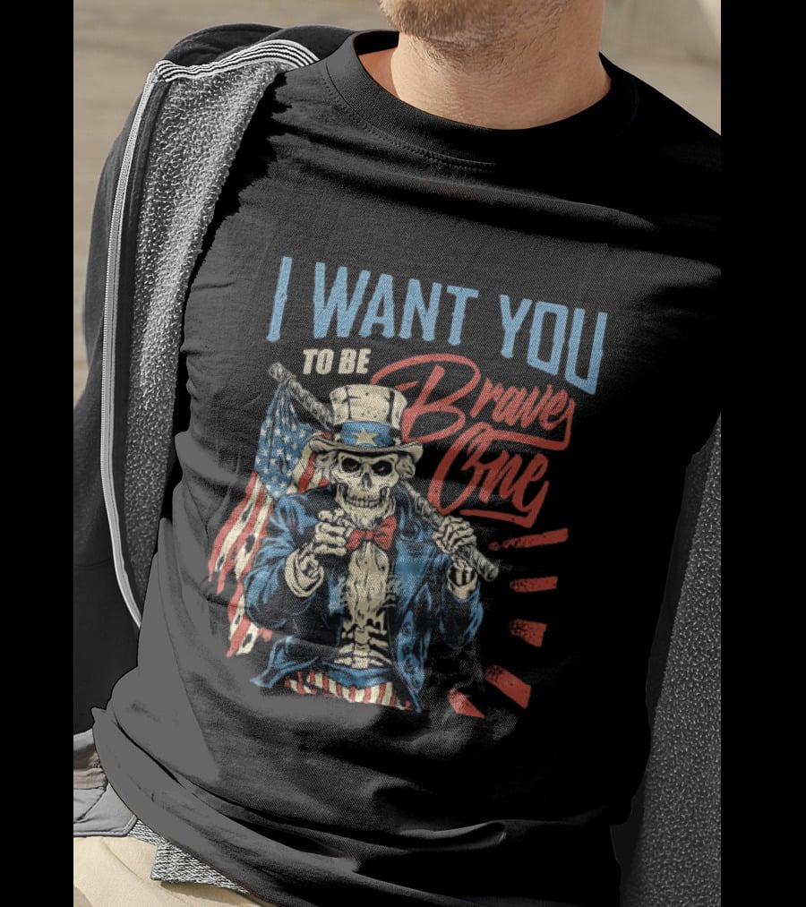 I Want You To Be Brave One Skeleton Uncle Sam American Flag T-Shirt