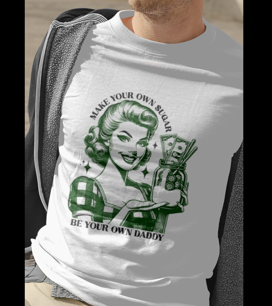 Make Your Own Sugar Be Your Own Daddy Woman With Money Jar T-Shirt