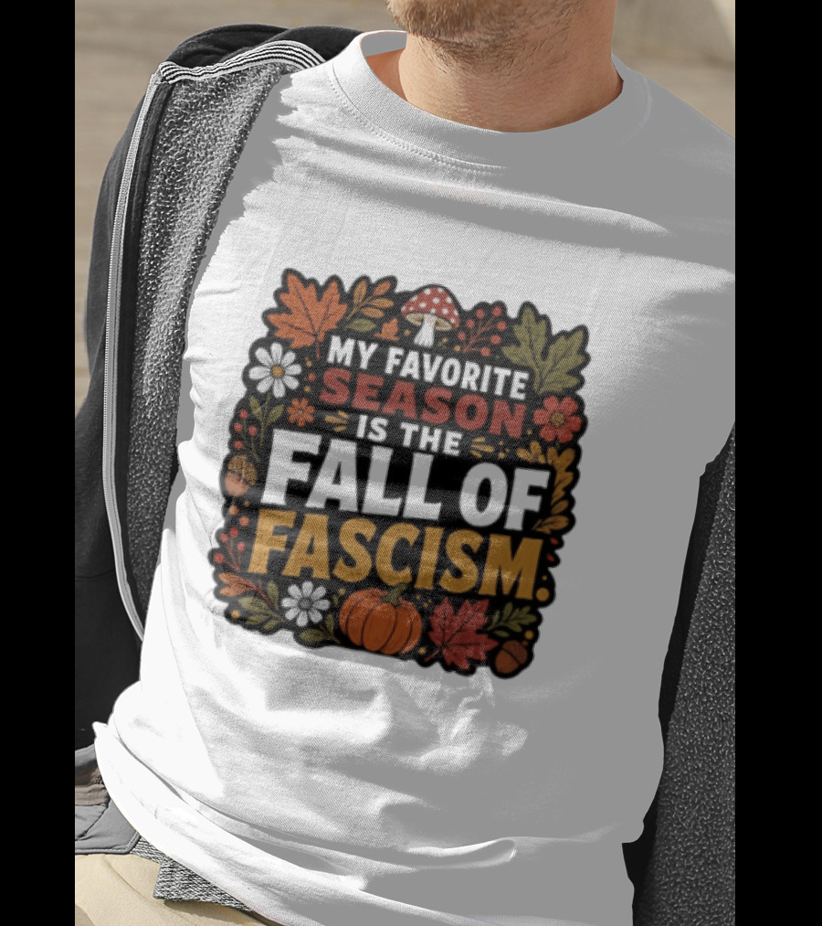 My Favorite Season Is The Fall Of Fascism Autumn Leaves Pumpkin Acorns Floral T-Shirt