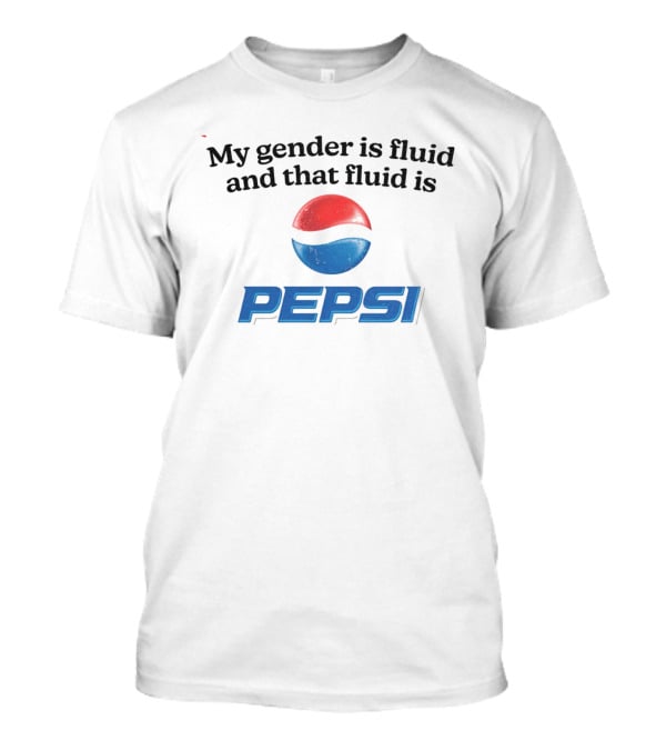 My Gender Is Fluid And That Fluid Is Pepsi T-Shirt