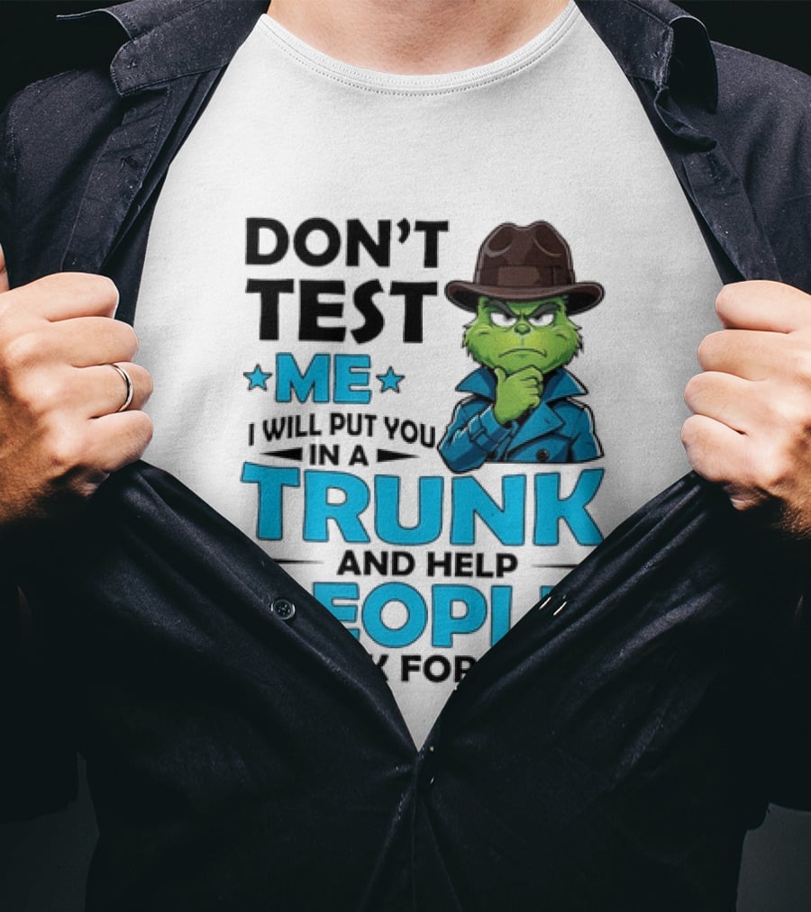 Don't Test Me Grinch I Will Put You In A Trunk And Help People Look For You T-Shirt