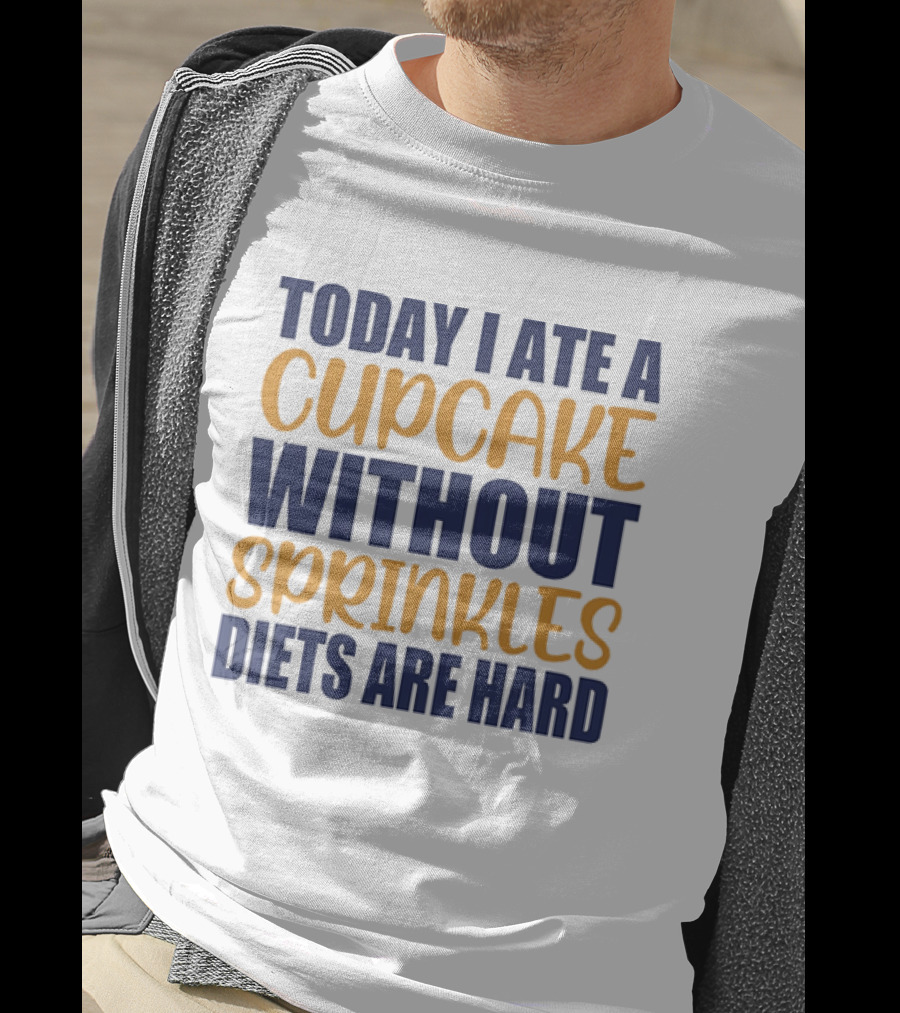 Today I Ate A Cupcake Without Sprinkles Diets Are Hard T-Shirt