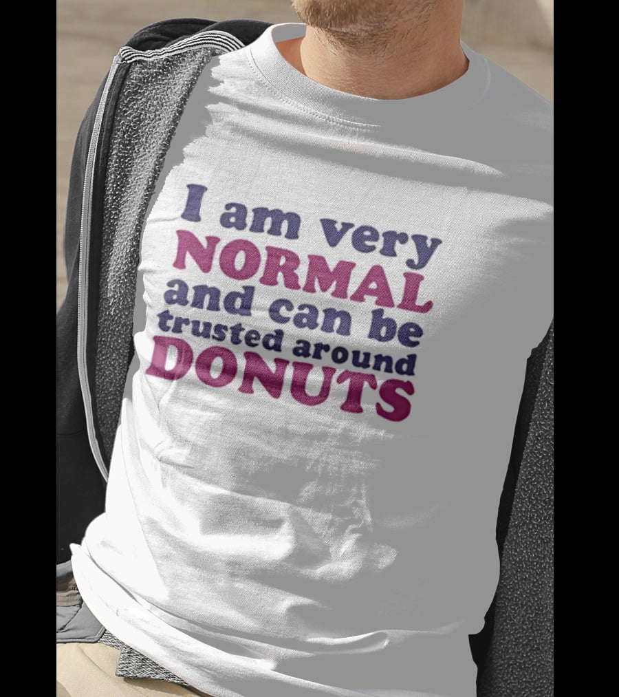 I Am Very Normal Funny Trustworthy Around Donuts T-Shirt