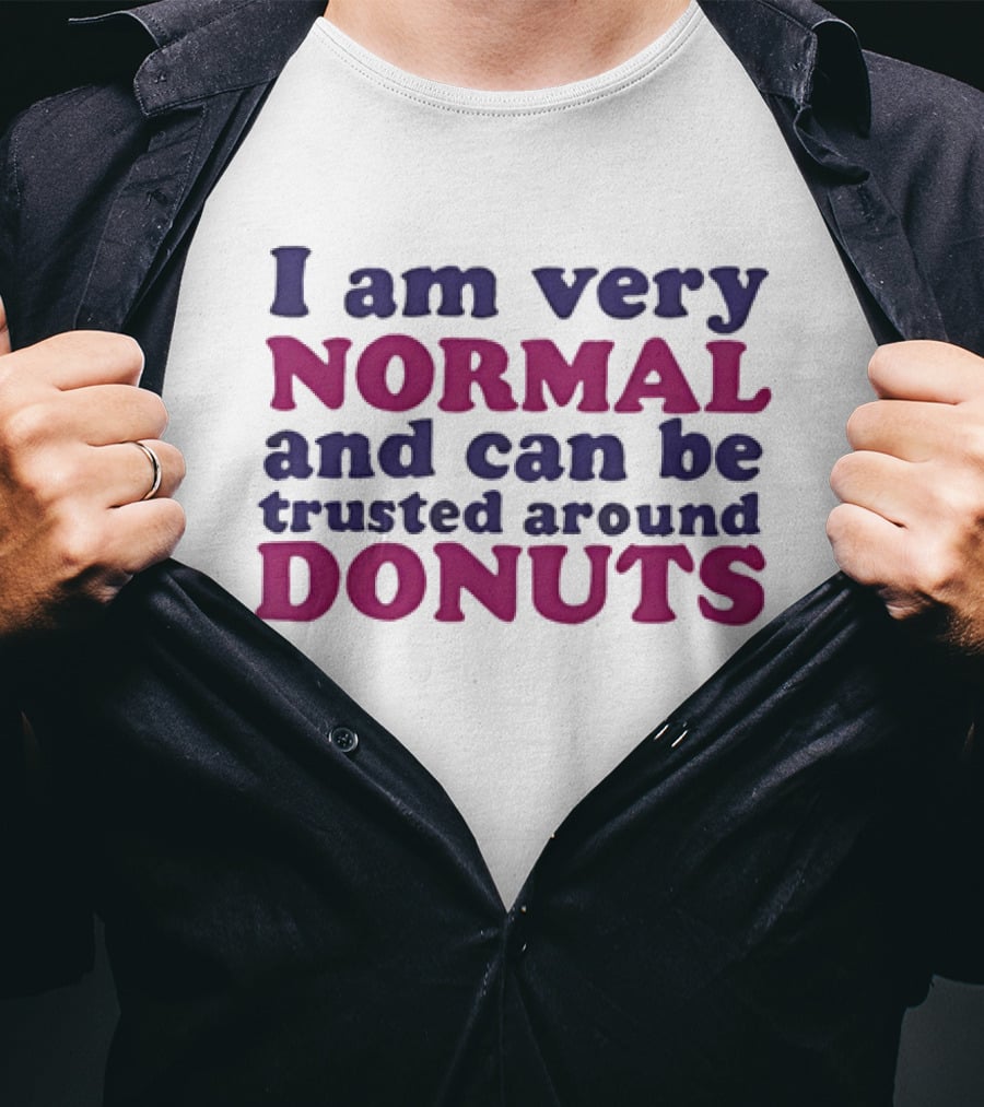 I Am Very Normal Funny Trustworthy Around Donuts T-Shirt