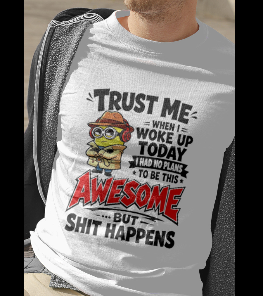 Trust Me When I Woke Up Today I Had No Plans To Be This Awesome But Shit Happens Minion T-Shirt