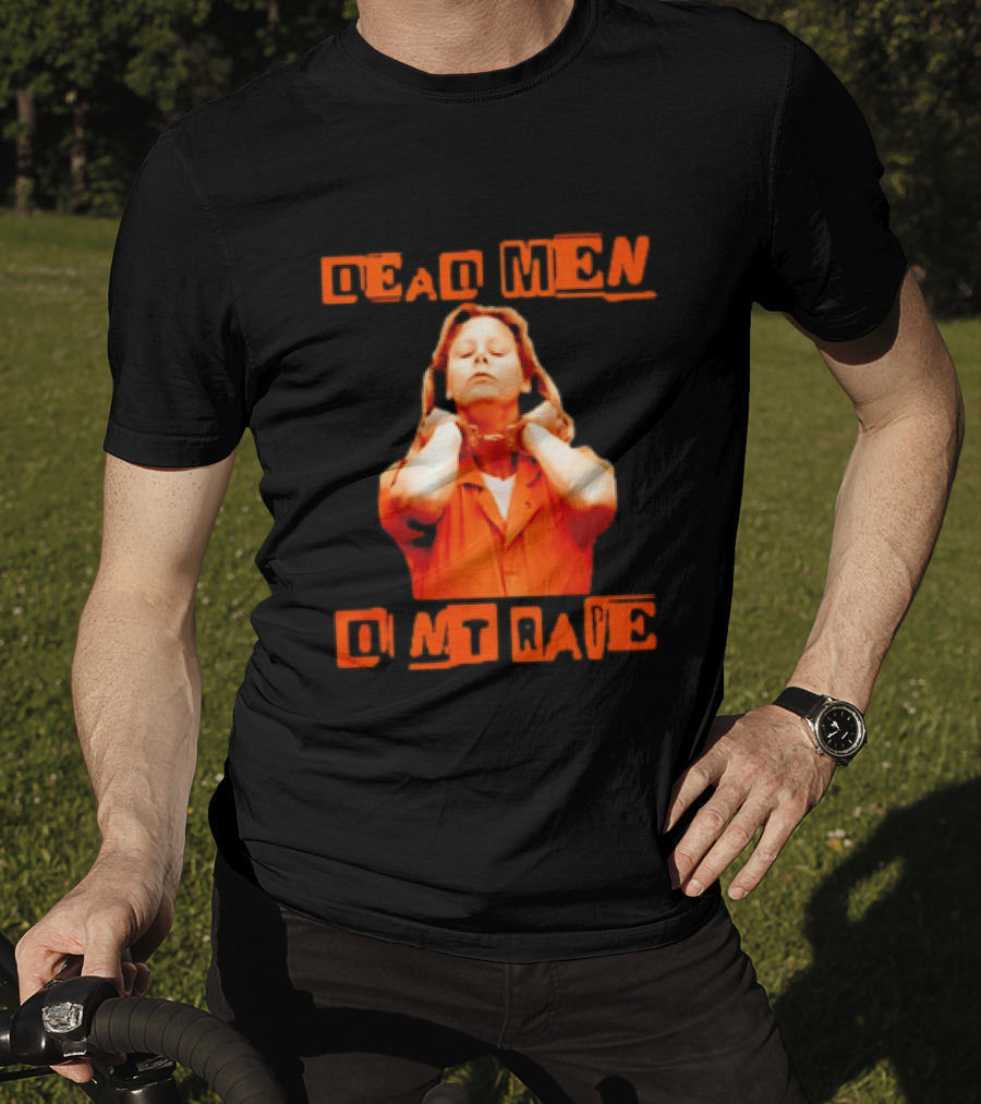 Aileen Wuornos Dead Men Don't Rape Bold Text With Orange Prison Attire T-Shirt