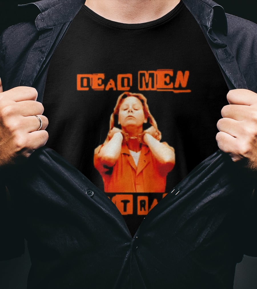 Aileen Wuornos Dead Men Don't Rape Bold Text With Orange Prison Attire T-Shirt