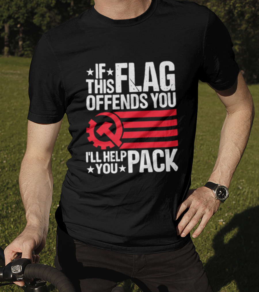 If This Flag Offends You I'll Help You Pack Soviet Hammer And Sickle T-Shirt