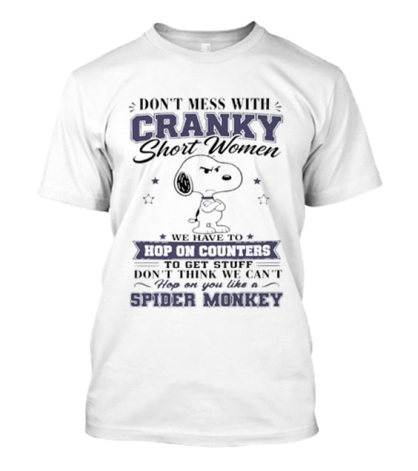 Don't Mess With Cranky Short Women We Hop On Counters Like A Spider Monkey With Snoopy T-Shirt