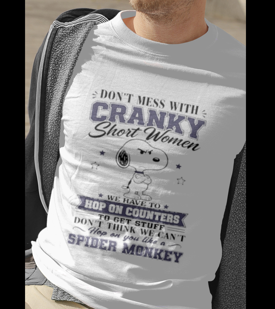 Don't Mess With Cranky Short Women We Hop On Counters Like A Spider Monkey With Snoopy T-Shirt