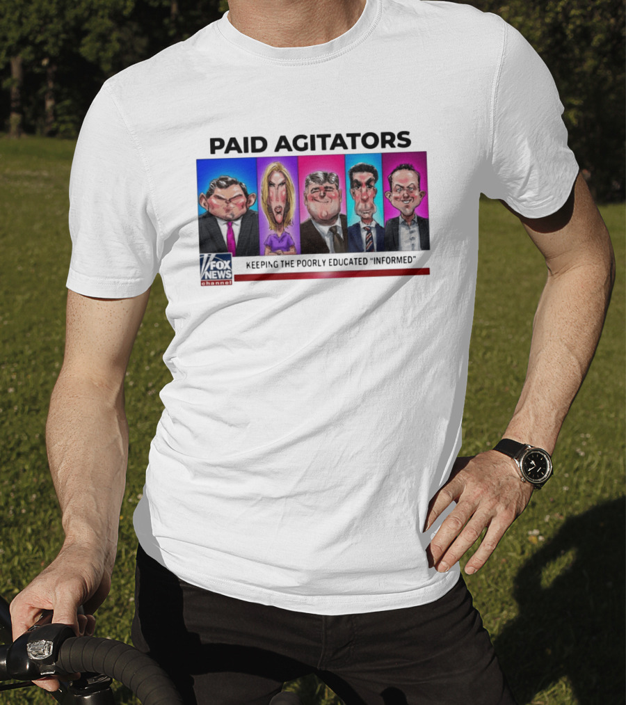 Paid Agitators Fox News Channel Keeping The Poorly Educated Informed T-Shirt