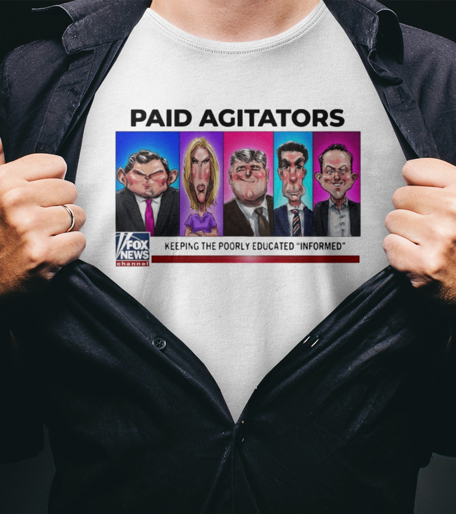 Paid Agitators Fox News Channel Keeping The Poorly Educated Informed T-Shirt