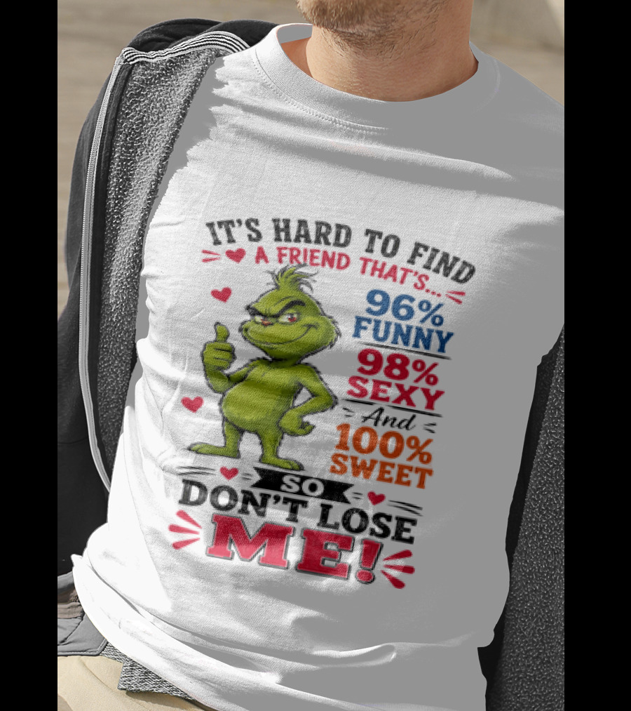 It's Hard To Find A Friend That's 96% Funny 98% Sexy And 100% Sweet Grinch Don't Lose Me T-Shirt