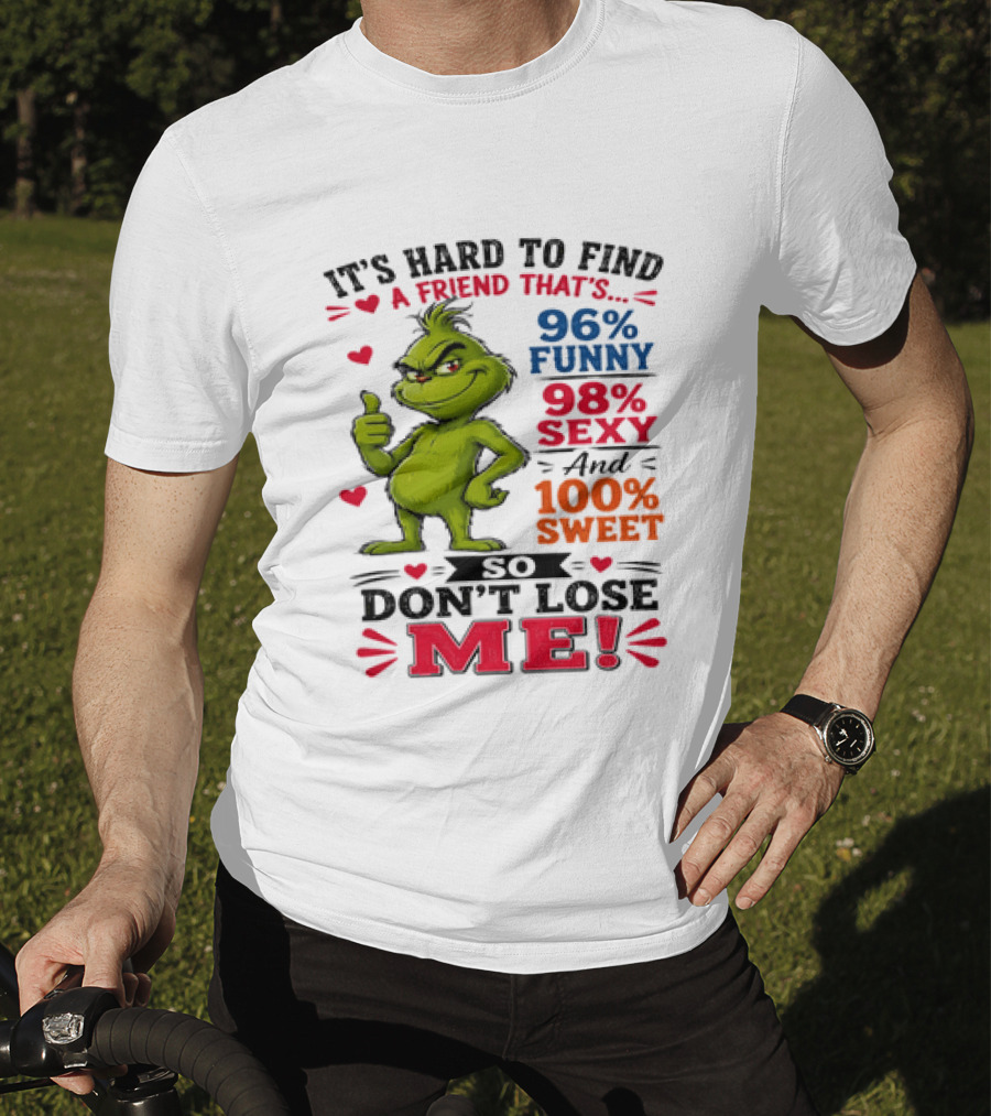 It's Hard To Find A Friend That's 96% Funny 98% Sexy And 100% Sweet Grinch Don't Lose Me T-Shirt