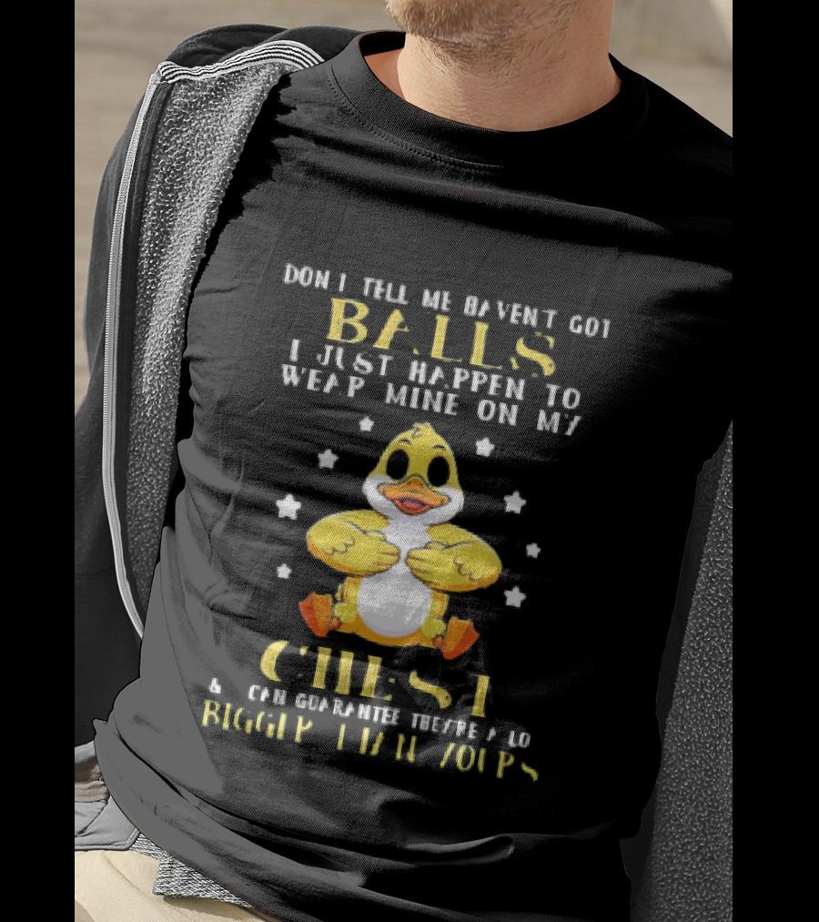 Don't Tell Me Haven't Got Balls Wear Mine On My Chest Bigger Than Yours Cartoon Duck T-Shirt