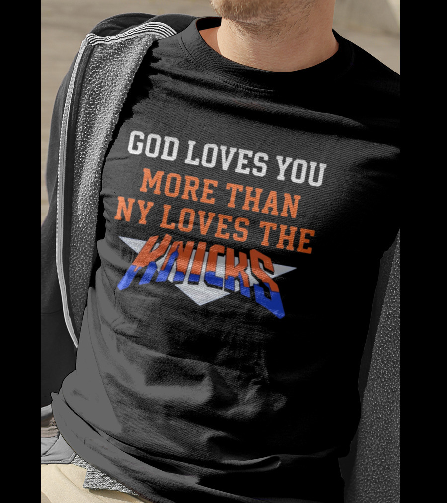 God Loves You More Than NY Loves The Knicks T-Shirt