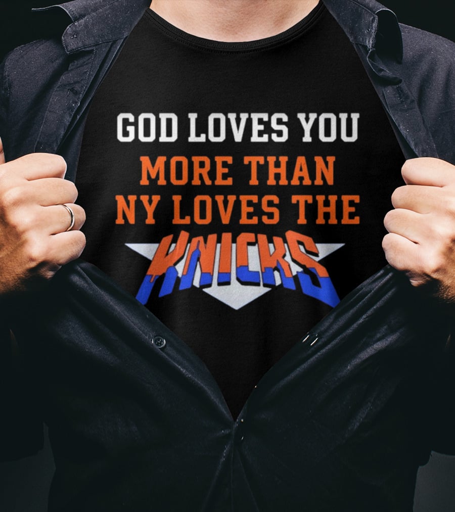 God Loves You More Than NY Loves The Knicks T-Shirt
