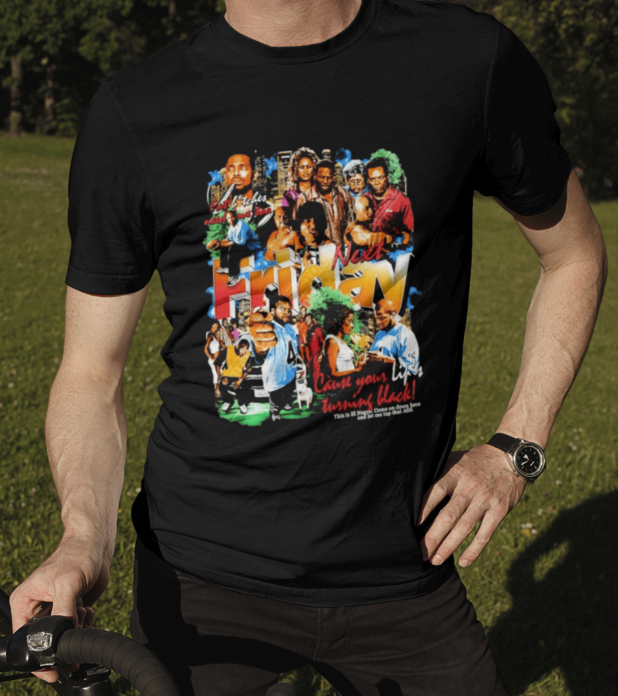 Next Friday Craig Jones Day Day Jones Movie Cast Cause Your Life Turning Black T-Shirt